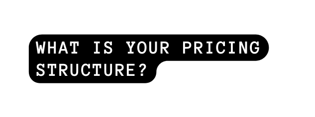 What is your pricing structure